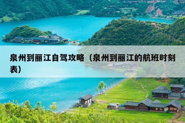 泉州到丽江自驾攻略（泉州到丽江的航班时刻表）